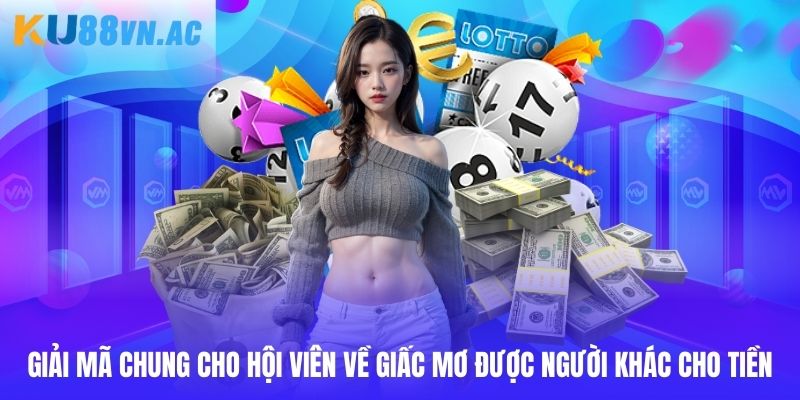 Mơ Có Người Cho Tiền Ku88 - Lý Giải Chi Tiết Cho Hội Viên 9 Giải mã chung cho hội viên về giấc mơ được người khác cho tiền