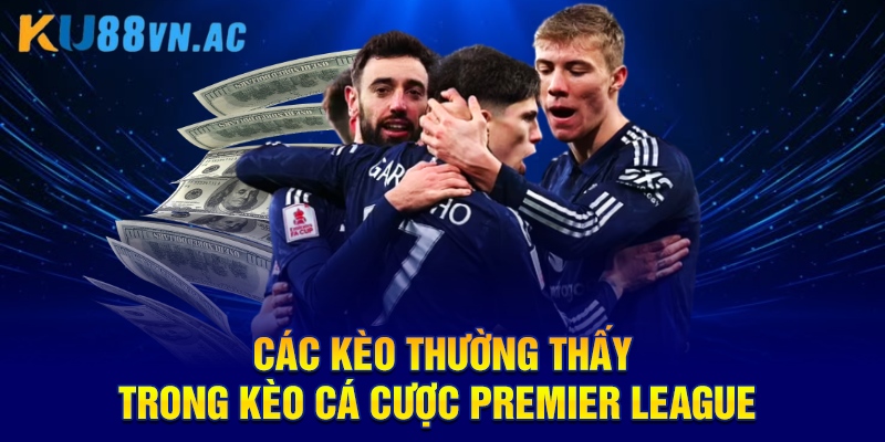 Các kèo thường thấy trong kèo cá cược Premier League 
