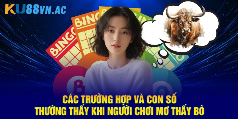 Giải Mã Giấc Mơ Thấy Bò - Những Điềm Báo Quan Trọng 4 Các trường hợp và con số thường thấy khi người chơi mơ thấy bò