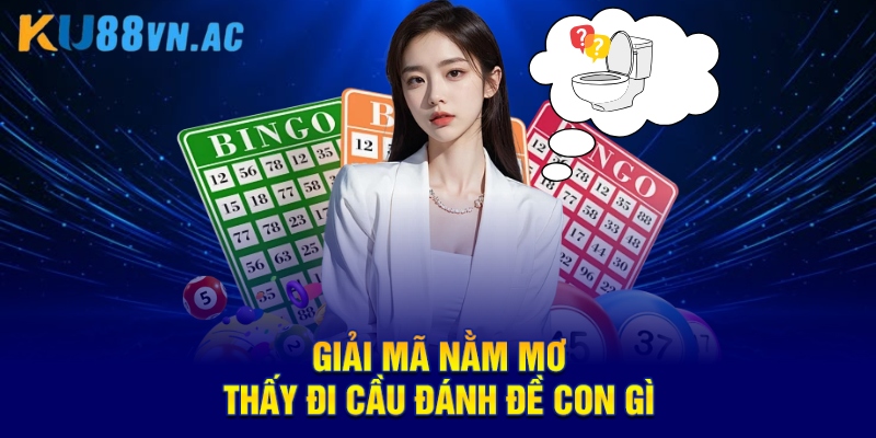 Giải Mã Con Số Và Ý Nghĩa Nằm Mơ Thấy Đi Cầu Đánh Đề Con Gì 4 Giải Mã Con Số Và Ý Nghĩa Nằm Mơ Thấy Đi Cầu Đánh Đề Con Gì