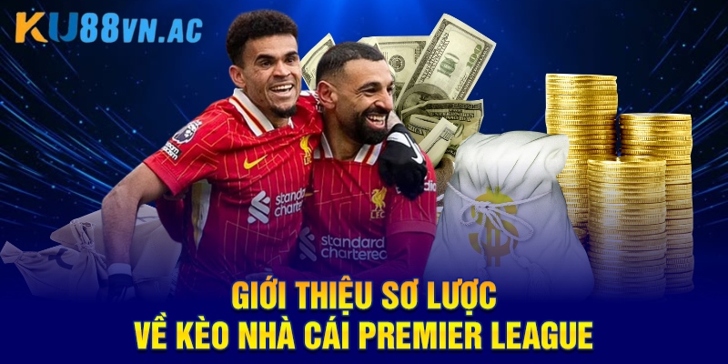 Giới thiệu sơ lược về kèo nhà cái Premier League