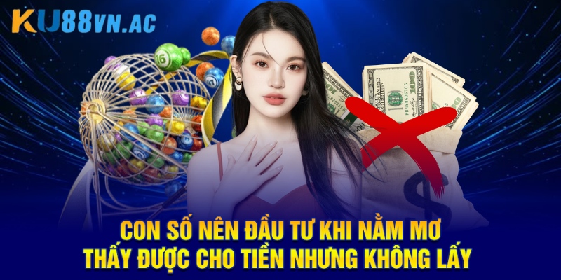 Con số nên đầu tư khi nằm mơ thấy được cho tiền nhưng không lấy 