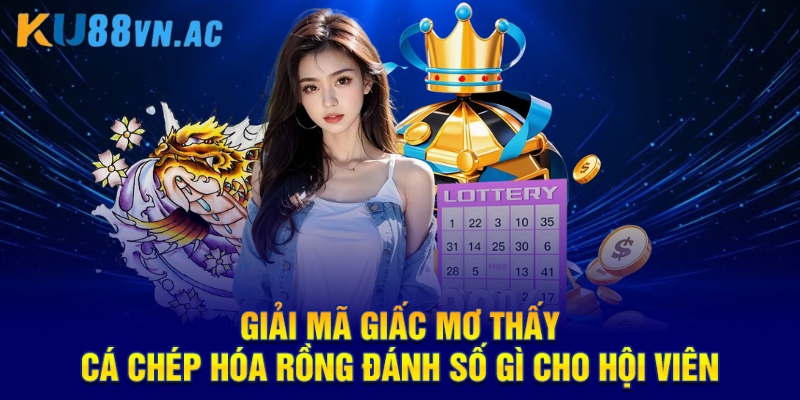 Mơ Thấy Cá Chép Hóa Rồng Đánh Số Gì - Hướng Dẫn Chốt Đề Hiệu Quả 5 Giải mã giấc mơ thấy cá chép hóa rồng đánh số gì cho hội viên