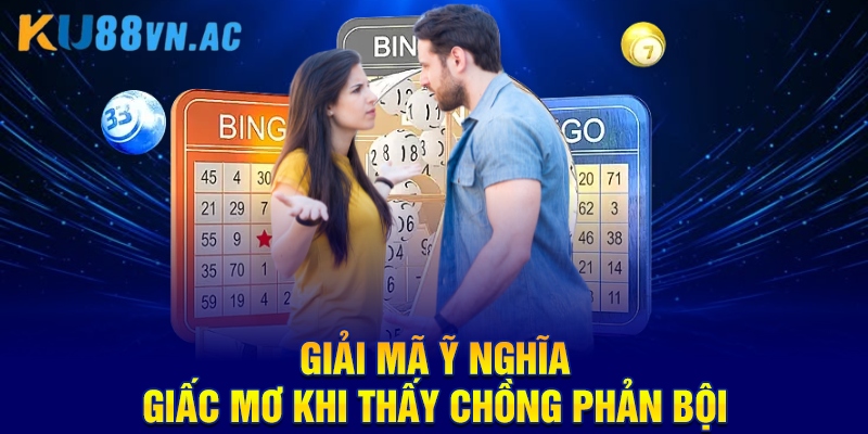 Mơ Thấy Chồng Phản Bội Điềm Báo Gì? Số May Mắn Số Mấy? 2 Giải mã ỹ nghĩa giấc mơ khi thấy chồng phản bội