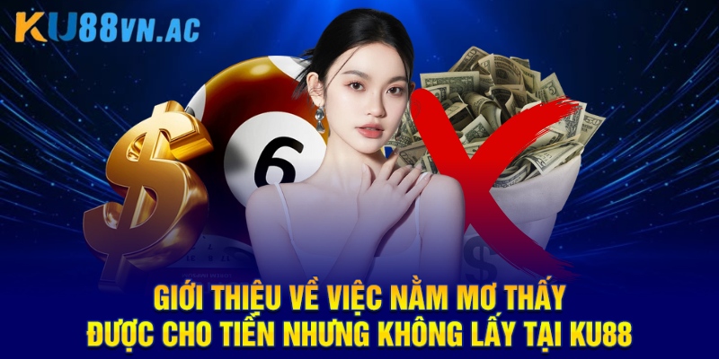 Giới thiệu về việc nằm mơ thấy được cho tiền nhưng không lấy tại KU88