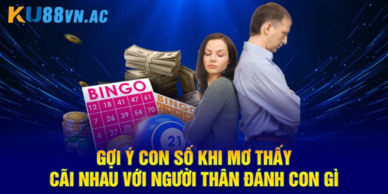 Mơ Thấy Cãi Nhau Với Người Thân Đánh Con Gì KU88 4 Gợi ý con số khi mơ thấy cãi nhau với người thân đánh con gì