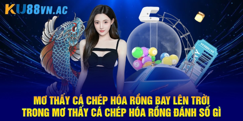 Mơ Thấy Cá Chép Hóa Rồng Đánh Số Gì - Hướng Dẫn Chốt Đề Hiệu Quả 4 Mơ thấy cá chép hóa rồng bay lên trời trong mơ thấy cá chép hóa rồng đánh số gì
