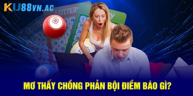 Mơ Thấy Chồng Phản Bội Điềm Báo Gì? Số May Mắn Số Mấy? 1 Mơ Thấy Chồng Phản Bội Điềm Báo Gì? Số May Mắn Là Số Mấy?