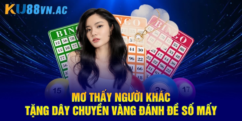 Mơ Thấy Người Khác Tặng Dây Chuyền Vàng Là Điềm Báo Gì?
