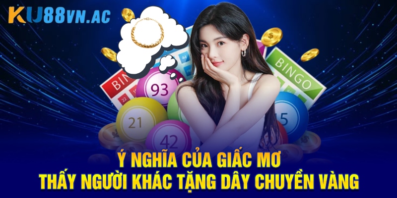 Mơ Thấy Người Khác Tặng Dây Chuyền Vàng Là Điềm Báo Gì? 2 Ý nghĩa của giấc mơ mơ thấy người khác tặng dây chuyền vàng