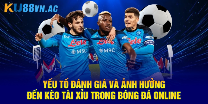 Kèo Tài Xỉu Bóng Đá - Phương Pháp Dự Đoán Chính Xác Nhất