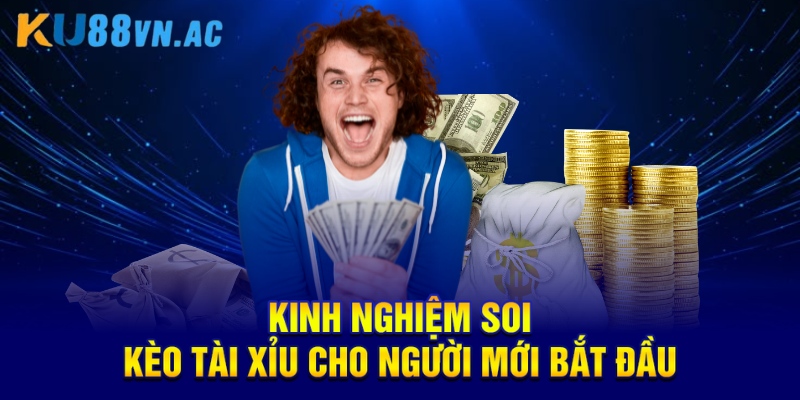 Kinh nghiệm soi kèo Tài Xỉu Cho người mới bắt đầu