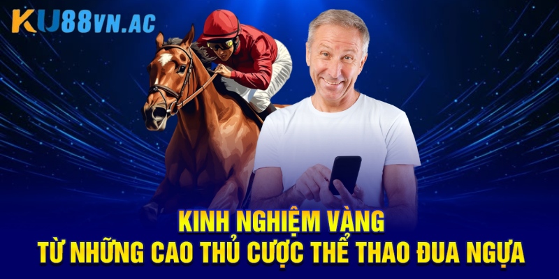 Kinh nghiệm vàng từ những cao thủ cược thể thao đua ngựa