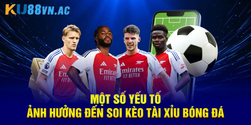 Một số yếu tố ảnh hưởng đến soi kèo Tài Xỉu bóng đá