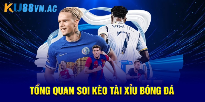 Tổng quan soi kèo tài xỉu bóng đá