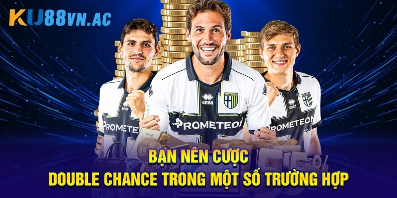 Bạn nên cược double chance trong một số trường hợp