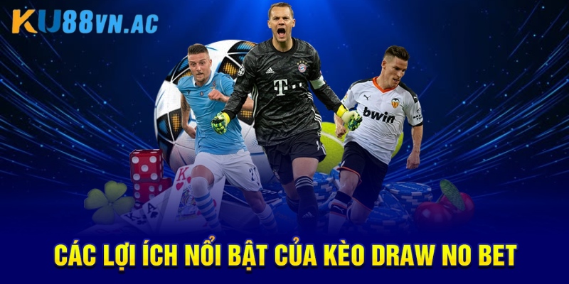 Kèo Draw No Bet Là Gì? Khái Niệm Và Ý Nghĩa Cơ Bản 3 Các lợi ích nổi bật của kèo Draw No Bet