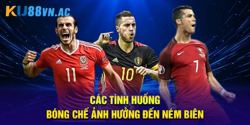 Các tình huống bóng chế ảnh hưởng đến ném biên.