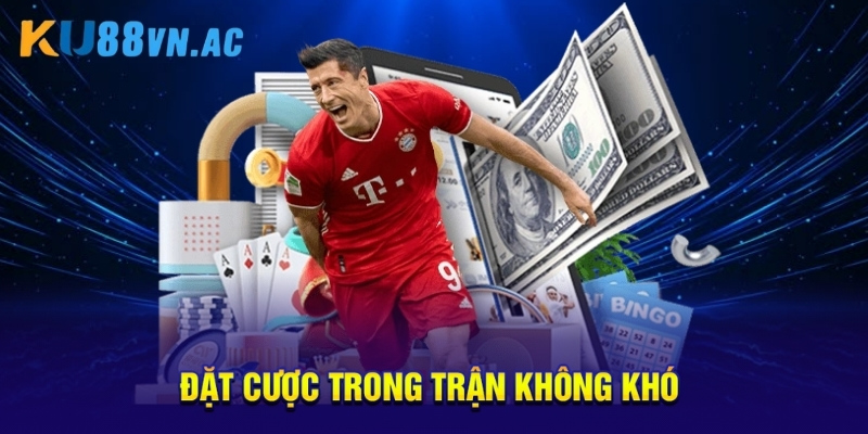 Đặt cược trong trận không khó 