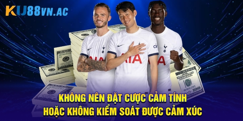 Không nên đặt cược cảm tính hoặc không kiểm soát được cảm xúc.
