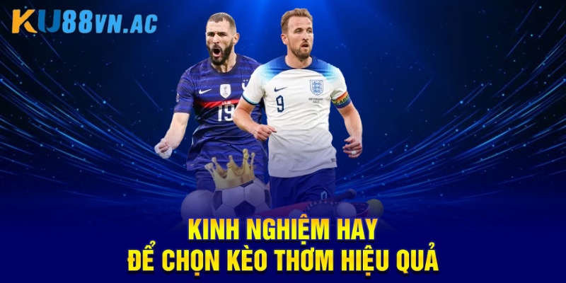 Kèo Thơm Là Gì? Giải Mã Thuật Ngữ Cá Cược Hot Nhất 4 Kinh nghiệm hay để chọn kèo thơm hiệu quả