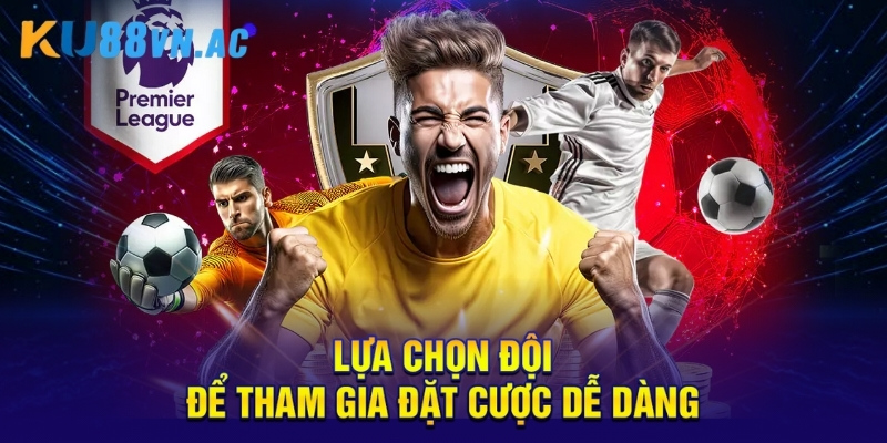 Lựa chọn đội để tham gia đặt cược dễ dàng