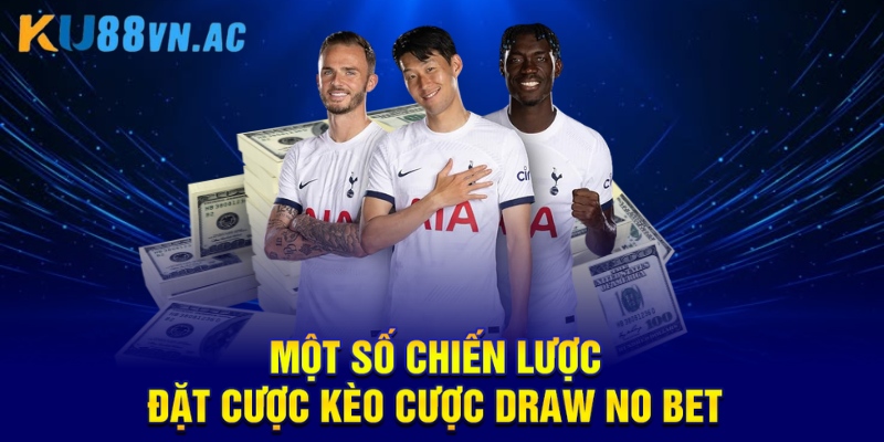 Kèo Draw No Bet Là Gì? Khái Niệm Và Ý Nghĩa Cơ Bản 4 Một số chiến lược đặt cược kèo cược Draw No Bet