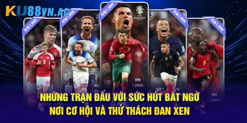 Những trận đấu với sức hút bất ngờ, nơi cơ hội và thử thách đan xen.