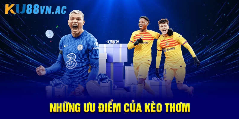 Kèo Thơm Là Gì? Giải Mã Thuật Ngữ Cá Cược Hot Nhất 3 Những ưu điểm của kèo thơm