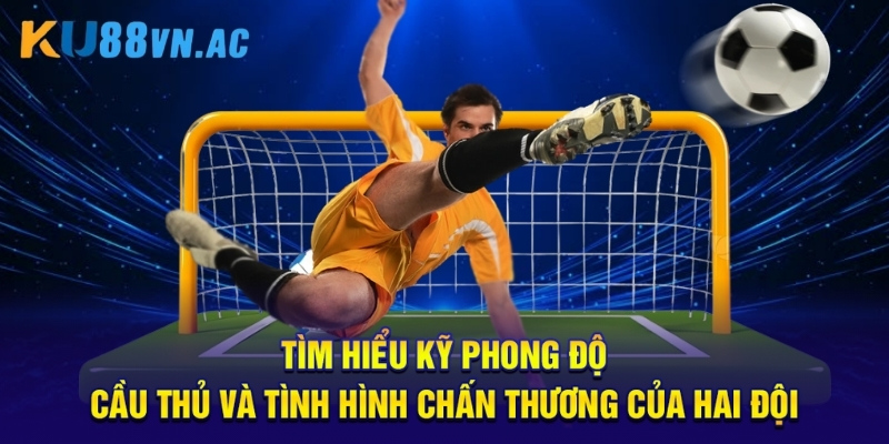 Kèo Chấp Score Box - 5 Chiến Thuật Thắng Lớn Từ Chuyên Gia 3 Tìm hiểu kỹ phong độ cầu thủ và tình hình chấn thương của hai đội.