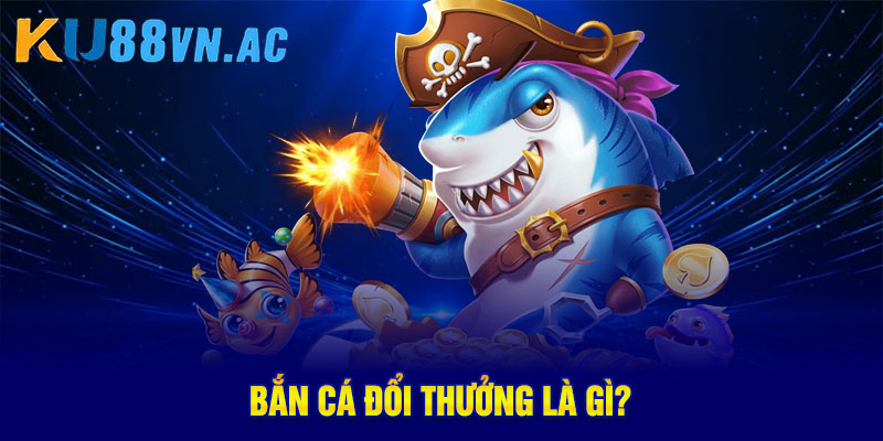 Bắn Cá Đổi Thưởng – Giải Trí Hấp Dẫn Và Nhận Thưởng Lớn 2 Bắn cá đổi thưởng là gì?