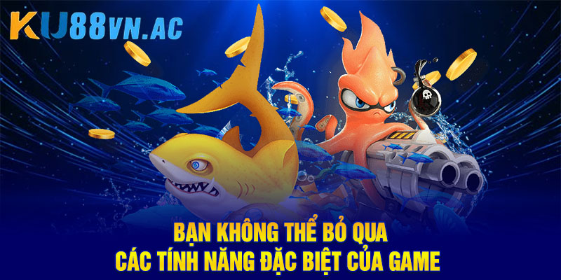 Bạn không thể bỏ qua các tính năng đặc biệt của game 