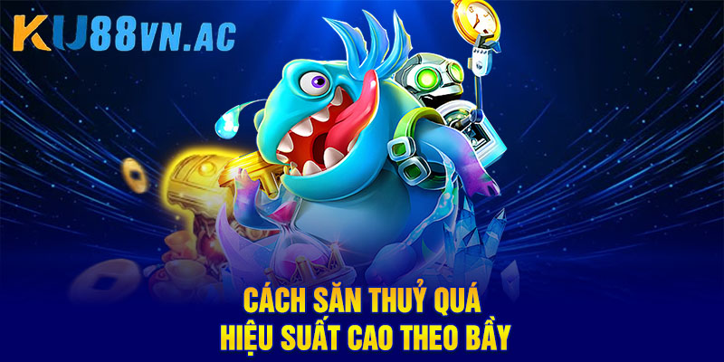 Game Bắn Cá Phát Lộc – Cuộc Săn Cá Đổi Thưởng Siêu Hấp Dẫn 5 Cách săn thuỷ quái hiệu suất cao theo bầy
