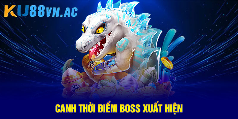 Bắn Cá Đổi Thưởng – Giải Trí Hấp Dẫn Và Nhận Thưởng Lớn 5 Canh thời điểm boss xuất hiện