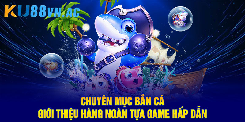 Bắn Cá Online - Chuyên Mục Giải Trí Chưa Bao Giờ Cũ