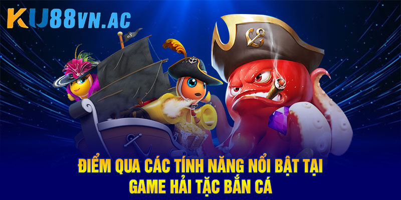 Game Hải Tặc Bắn Cá: Trò Chơi Săn Ngư Đẳng Cấp Nhất 2025 4 Điểm qua các tính năng nổi bật tại game hải tặc bắn cá