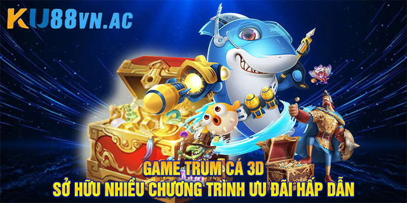 Game Trùm Cá 3D: Game Bắn Cá Hot Nhất Năm 2025 4 Game Trùm Cá 3D sở hữu nhiều chương trình ưu đãi hấp dẫn
