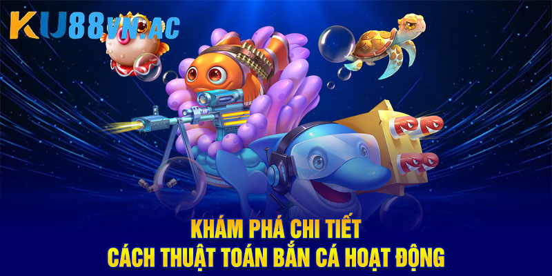 Khám phá chi tiết cách thuật toán bắn cá hoạt động