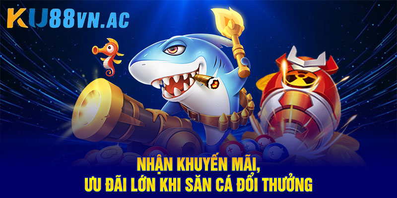 Bắn Cá Online - Chuyên Mục Giải Trí Chưa Bao Giờ Cũ 3 Nhận khuyến mãi, ưu đãi lớn khi săn cá đổi thưởng