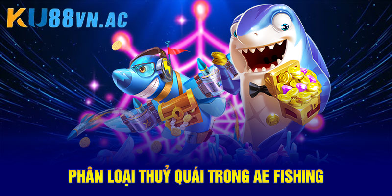 AE Lucky Fishing – Trải Nghiệm Bắn Cá Đổi Thưởng Hấp Dẫn 4 Phân loại thuỷ quái trong AE Fishing
