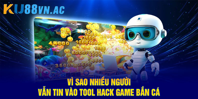 Hack Game Bắn Cá – Sự Thật Và Những Điều Newbie Cần Biết 5 Vì sao nhiều người vẫn tin vào tool hack game bắn cá
