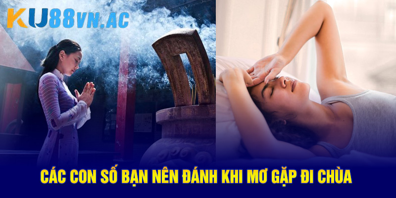 Mơ Thấy Đi Chùa Báo Điềm Lành Gì? Luận Giải Con Số May Mắn 5 Các con số bạn nên đánh khi mơ gặp đi chùa