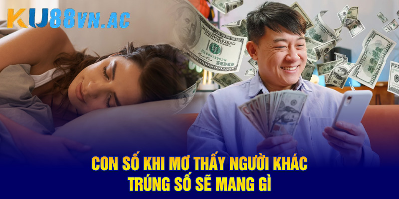 Mơ Thấy Mình Trúng Số Độc Đắc - Giấc Mơ Vàng Báo Hiệu Điều Gì 5 Con số khi mơ thấy người khác trúng số sẽ mang gì