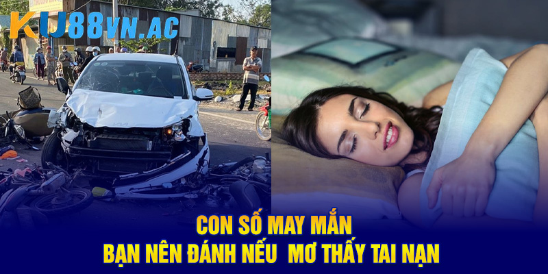 Con số may mắn bạn nên đánh nếu  mơ thấy tai nạn
