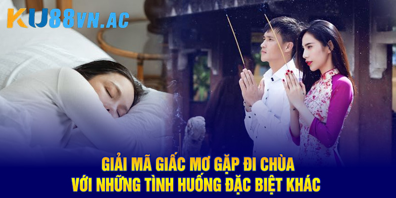 Mơ Thấy Đi Chùa Báo Điềm Lành Gì? Luận Giải Con Số May Mắn 4 Giải mã giấc mơ gặp đi chùa với những tình huống đặc biệt khác