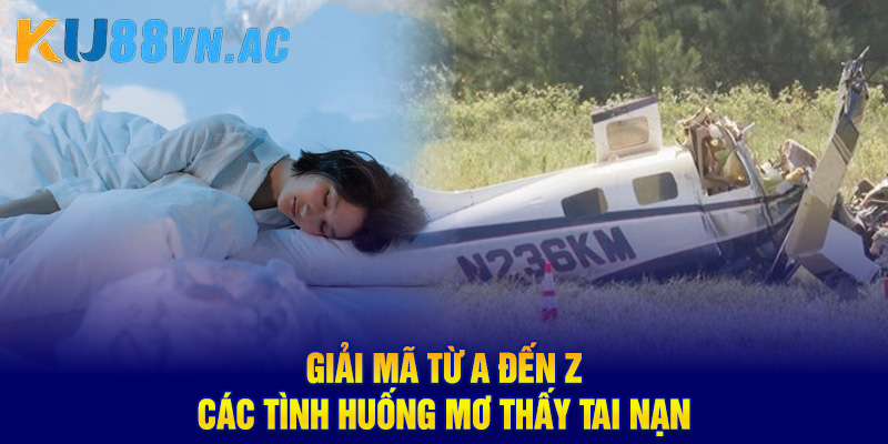 Giải mã từ A đến Z các tình huống mơ thấy tai nạn