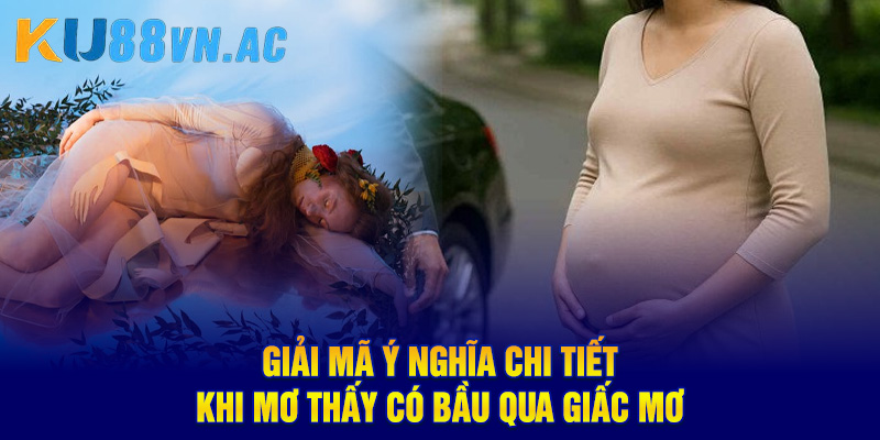 Mơ Thấy Có Bầu - Điềm Báo Lộc Lá Sắp Đến Với Lô Thủ 3 Giải mã ý nghĩa chi tiết khi mơ thấy có bầu qua giấc mơ