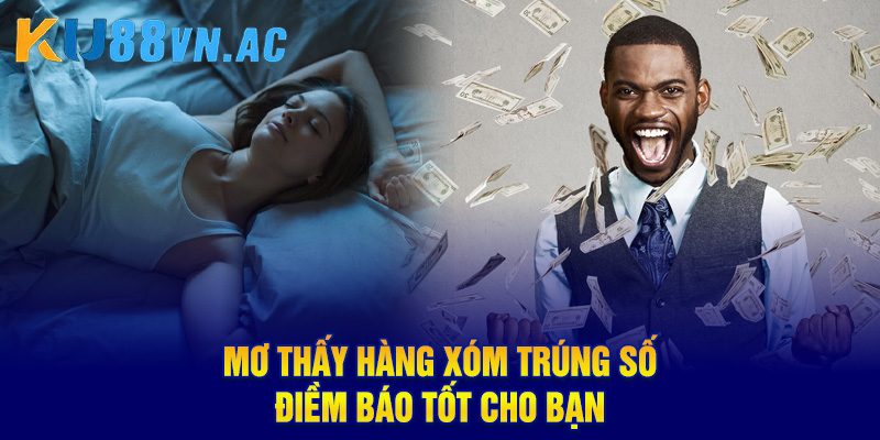 Mơ Thấy Mình Trúng Số Độc Đắc - Giấc Mơ Vàng Báo Hiệu Điều Gì 4 Mơ thấy hàng xóm trúng số điềm báo tốt cho bạn