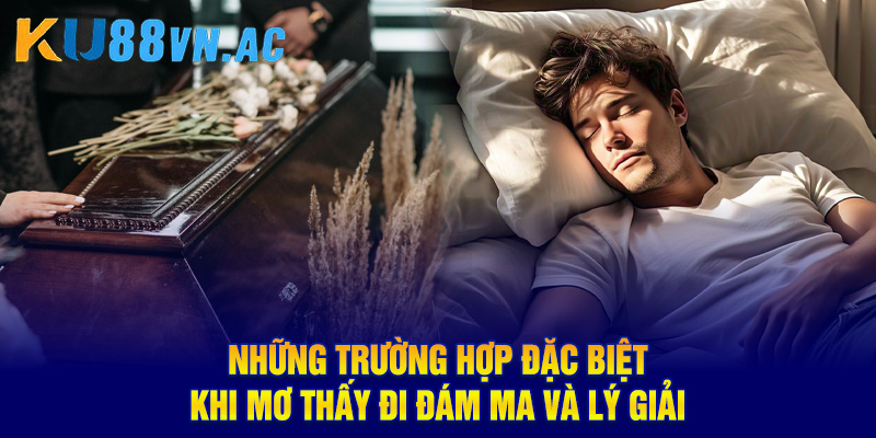 Những trường hợp đặc biệt khi mơ thấy đi đám ma và lý giải
