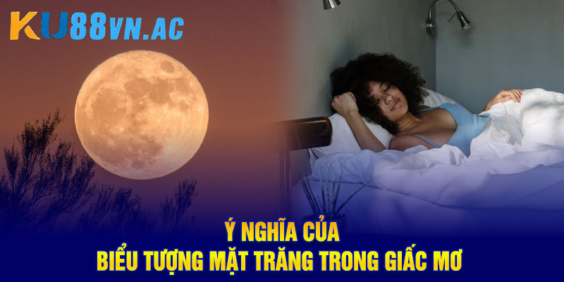 Mơ Thấy Mặt Trăng Báo Hiệu Điềm Gì? Con Số Tài Lộc Cho Bạn 2 Ý nghĩa của biểu tượng mặt trăng trong giấc mơ
